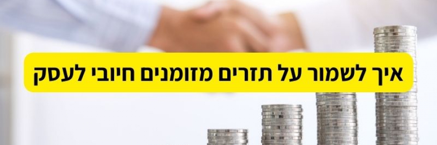 איך לשמור על תזרים מזומנים חיובי לעסק?